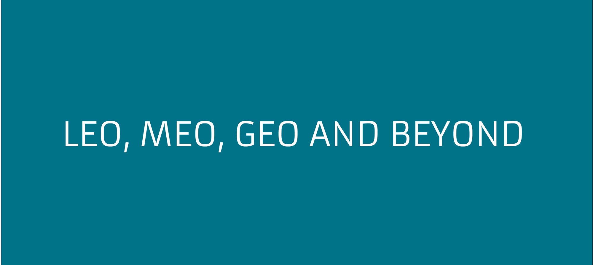 LEO, MEO, GEO and beyond
